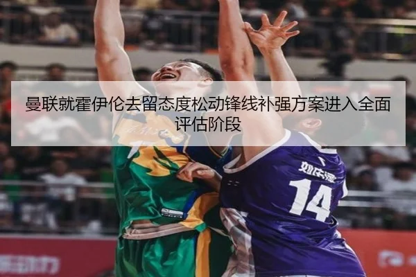 曼联就霍伊伦去留态度松动锋线补强方案进入全面评估阶段（MILANSPORT）